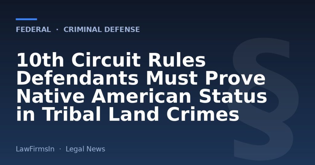 10th Circuit Rules Defendants Must Prove Native American Status in Tribal Land Crimes