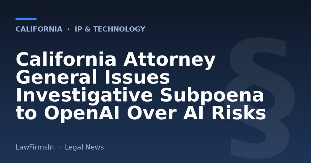 California Attorney General Issues Investigative Subpoena to OpenAI Over AI Risks
