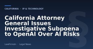 California Attorney General Issues Investigative Subpoena to OpenAI Over AI Risks