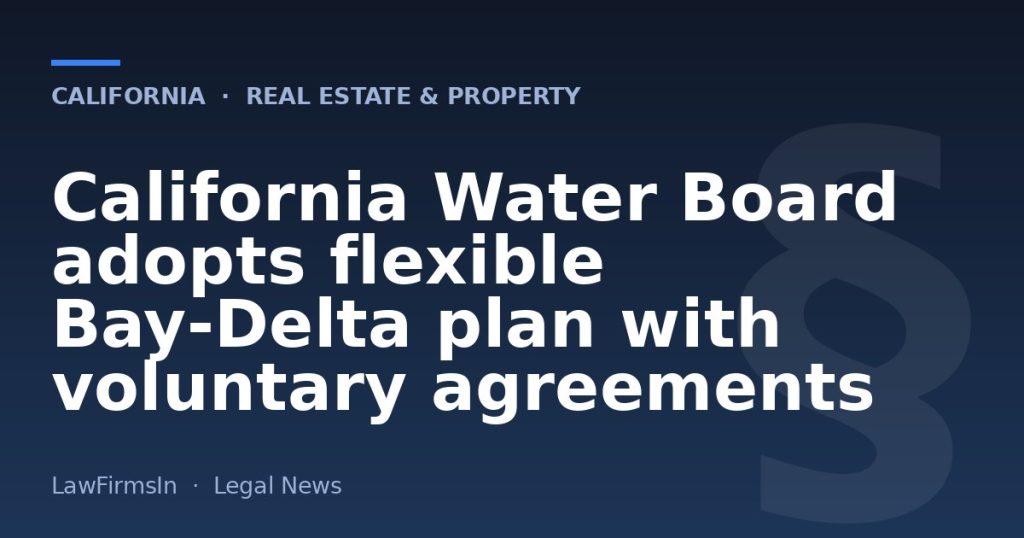 California Water Board adopts flexible Bay‑Delta plan with voluntary agreements