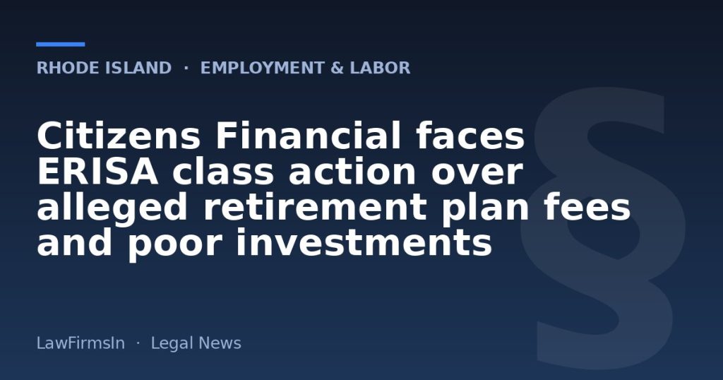 Citizens Financial faces ERISA class action over alleged retirement plan fees and poor investments