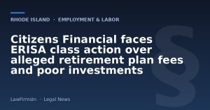 Citizens Financial faces ERISA class action over alleged retirement plan fees and poor investments