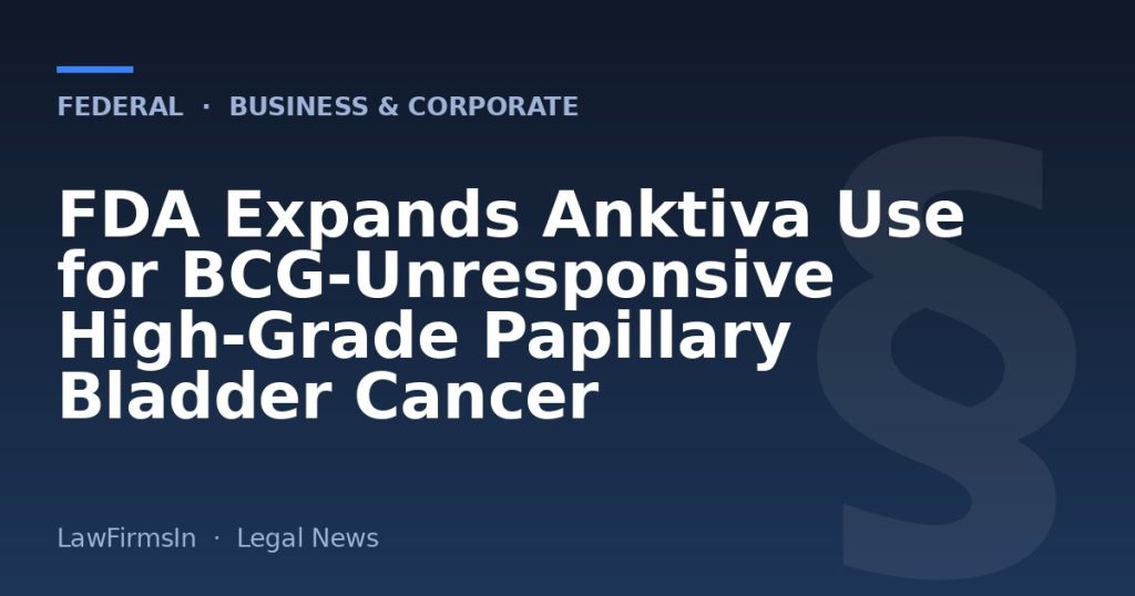 FDA Expands Anktiva Use for BCG‑Unresponsive High‑Grade Papillary Bladder Cancer