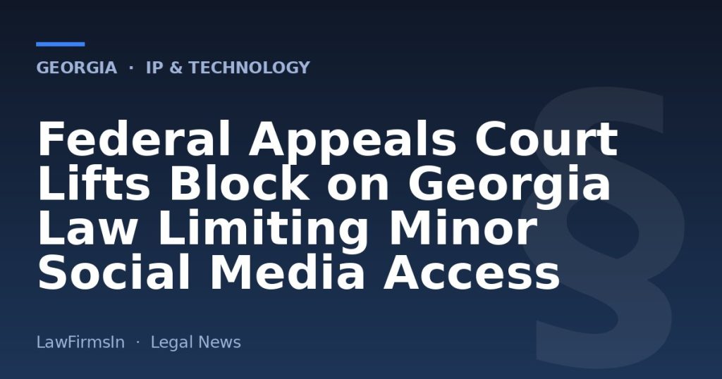 Federal Appeals Court Lifts Block on Georgia Law Limiting Minor Social Media Access