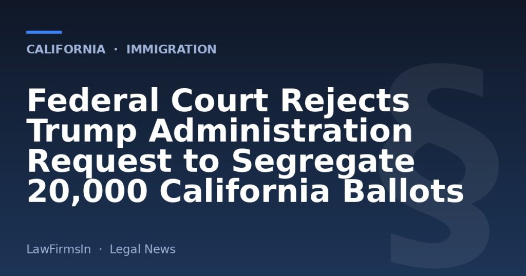 Federal Court Rejects Trump Administration Request to Segregate 20,000 California Ballots