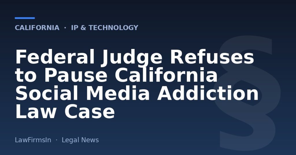Federal Judge Refuses to Pause California Social Media Addiction Law Case