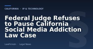 Federal Judge Refuses to Pause California Social Media Addiction Law Case