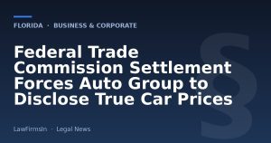 Federal Trade Commission Settlement Forces Auto Group to Disclose True Car Prices