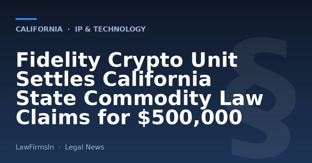 Fidelity Crypto Unit Settles California State Commodity Law Claims for $500,000