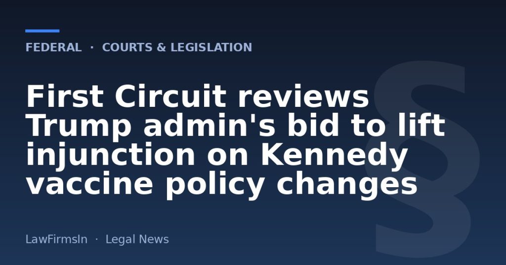 First Circuit reviews Trump admin's bid to lift injunction on Kennedy vaccine policy changes