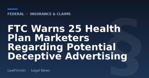 FTC Warns 25 Health Plan Marketers Regarding Potential Deceptive Advertising