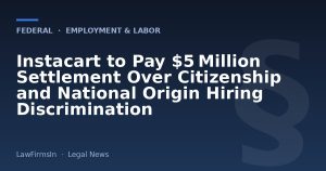 Instacart to Pay $5 Million Settlement Over Citizenship and National Origin Hiring Discrimination
