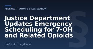 Justice Department Updates Emergency Scheduling for 7-OH and Related Opioids