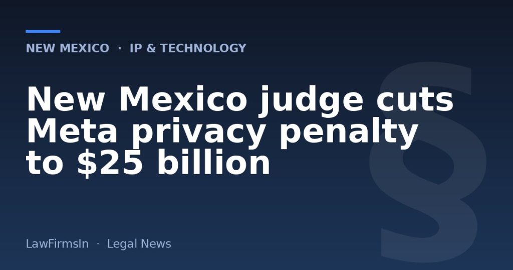 New Mexico judge cuts Meta privacy penalty to $25 billion
