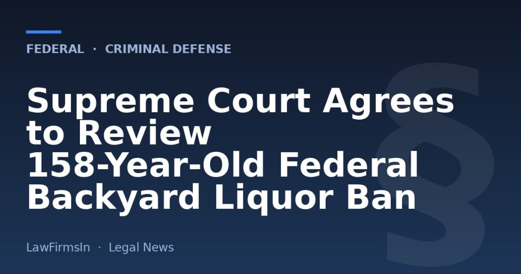 Supreme Court Agrees to Review 158-Year-Old Federal Backyard Liquor Ban