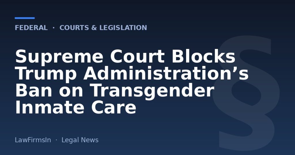 Supreme Court Blocks Trump Administration’s Ban on Transgender Inmate Care