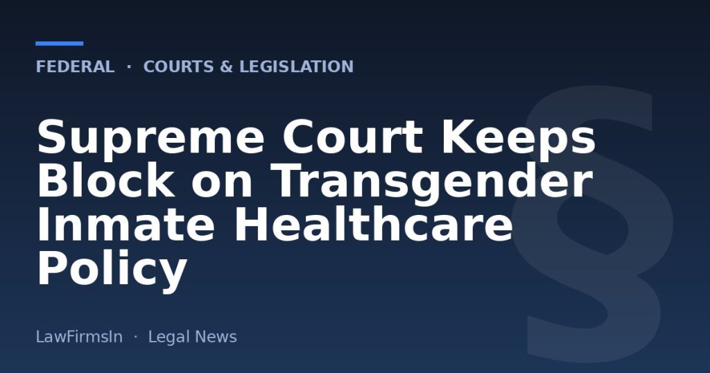 Supreme Court Keeps Block on Transgender Inmate Healthcare Policy