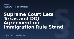Supreme Court Lets Texas and DOJ Agreement on Immigration Rule Stand