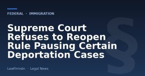 Supreme Court Refuses to Reopen Rule Pausing Certain Deportation Cases