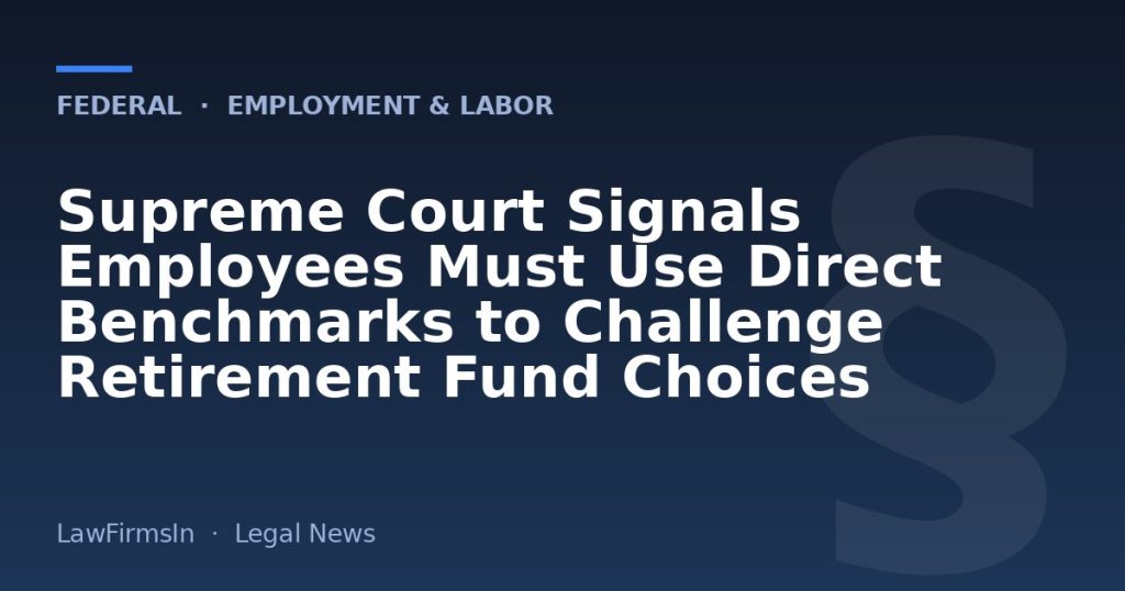 Supreme Court Signals Employees Must Use Direct Benchmarks to Challenge Retirement Fund Choices