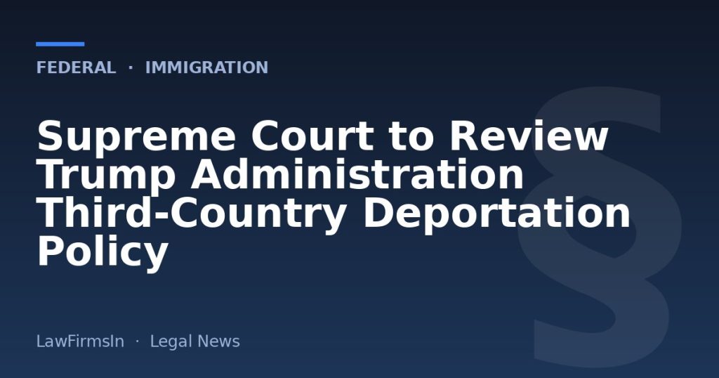 Supreme Court to Review Trump Administration Third-Country Deportation Policy