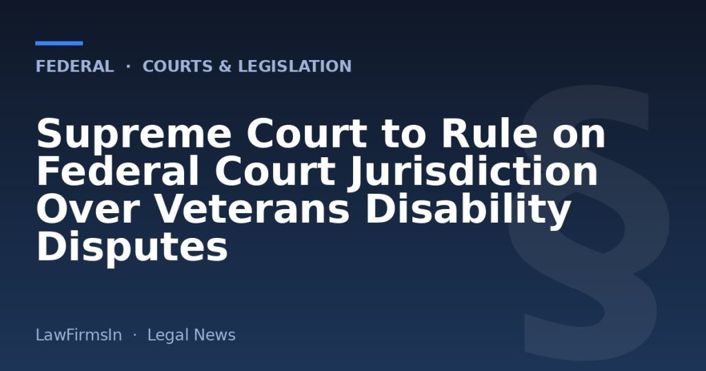 Supreme Court to Rule on Federal Court Jurisdiction Over Veterans Disability Disputes