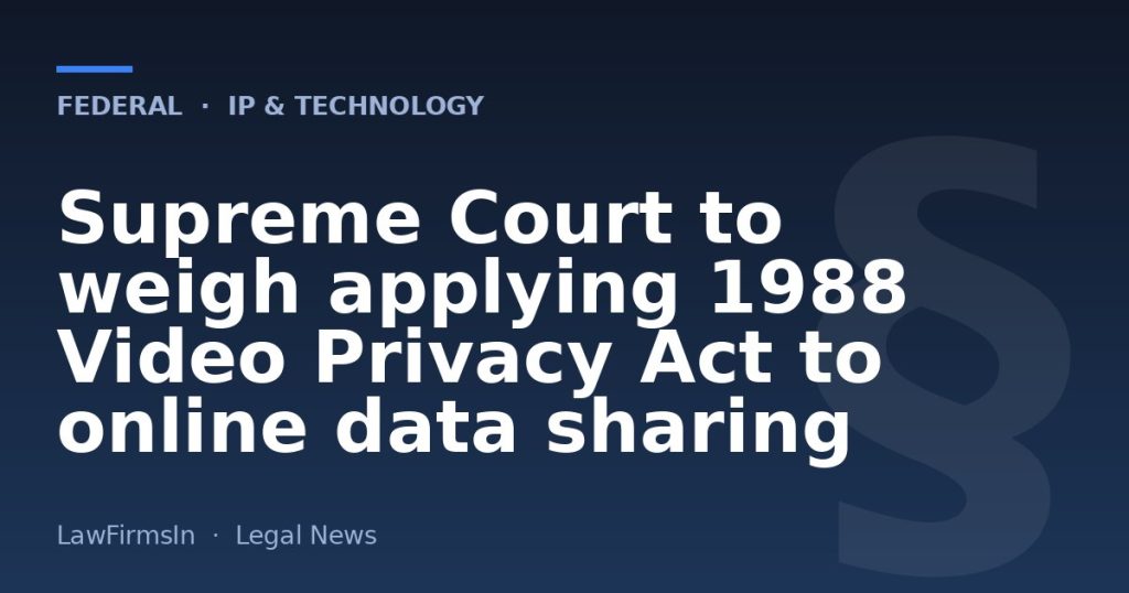 Supreme Court to weigh applying 1988 Video Privacy Act to online data sharing