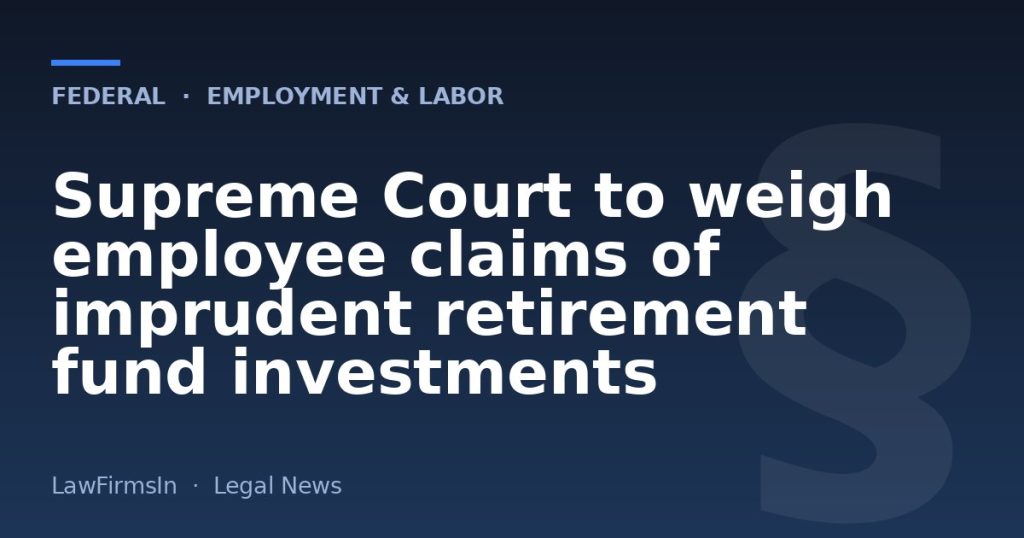 Supreme Court to weigh employee claims of imprudent retirement fund investments