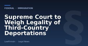 Supreme Court to Weigh Legality of Third-Country Deportations