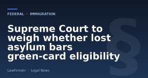 Supreme Court to weigh whether lost asylum bars green‑card eligibility