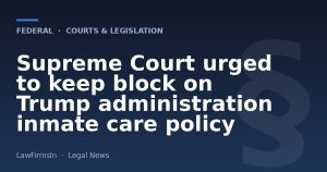 Supreme Court urged to keep block on Trump administration inmate care policy