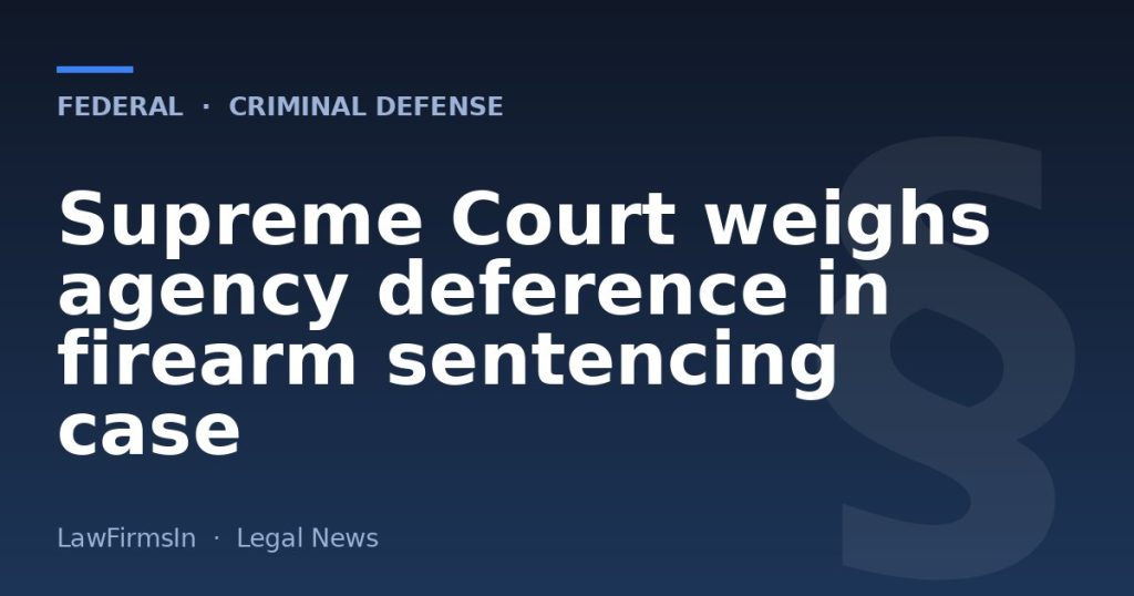Supreme Court weighs agency deference in firearm sentencing case