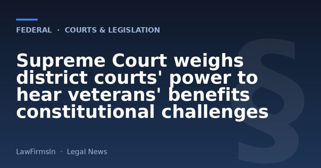 Supreme Court weighs district courts' power to hear veterans' benefits constitutional challenges