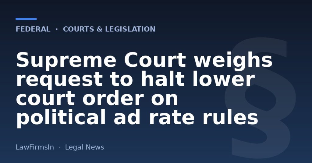 Supreme Court weighs request to halt lower court order on political ad rate rules