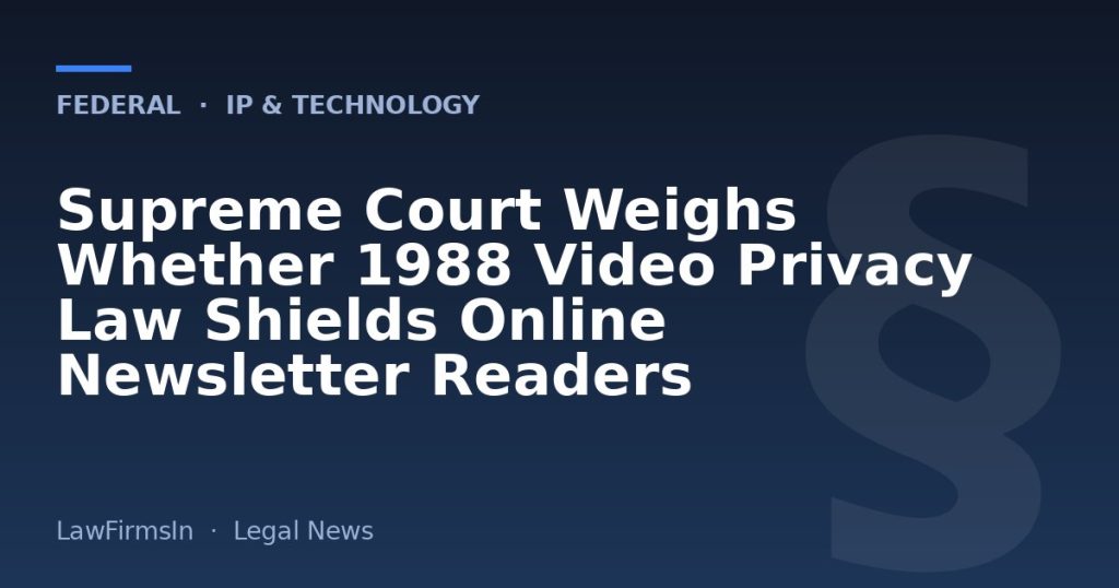 Supreme Court Weighs Whether 1988 Video Privacy Law Shields Online Newsletter Readers