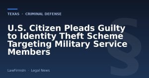 U.S. Citizen Pleads Guilty to Identity Theft Scheme Targeting Military Service Members